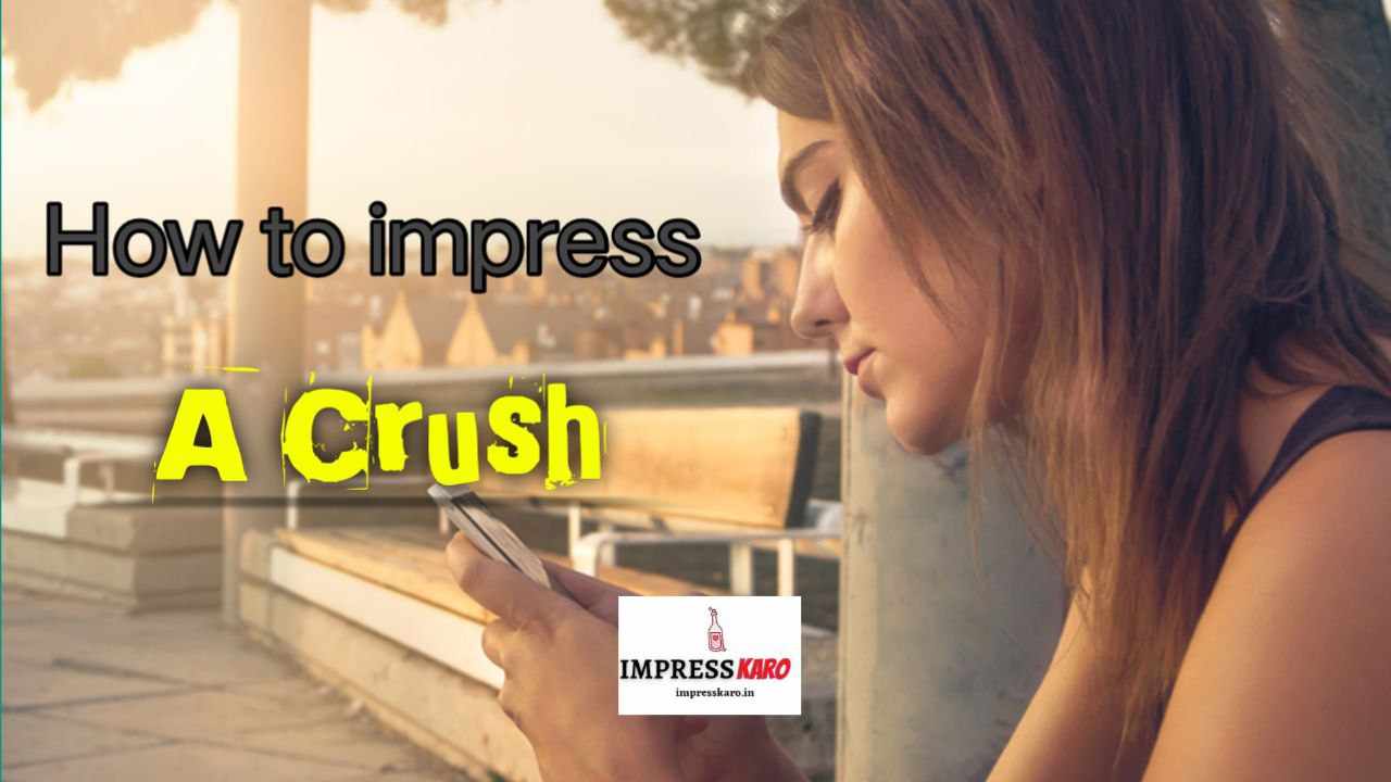 Crush को impress कैसे करें ?